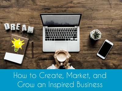 Online Course How to Create Market and Grow an Inspired Business